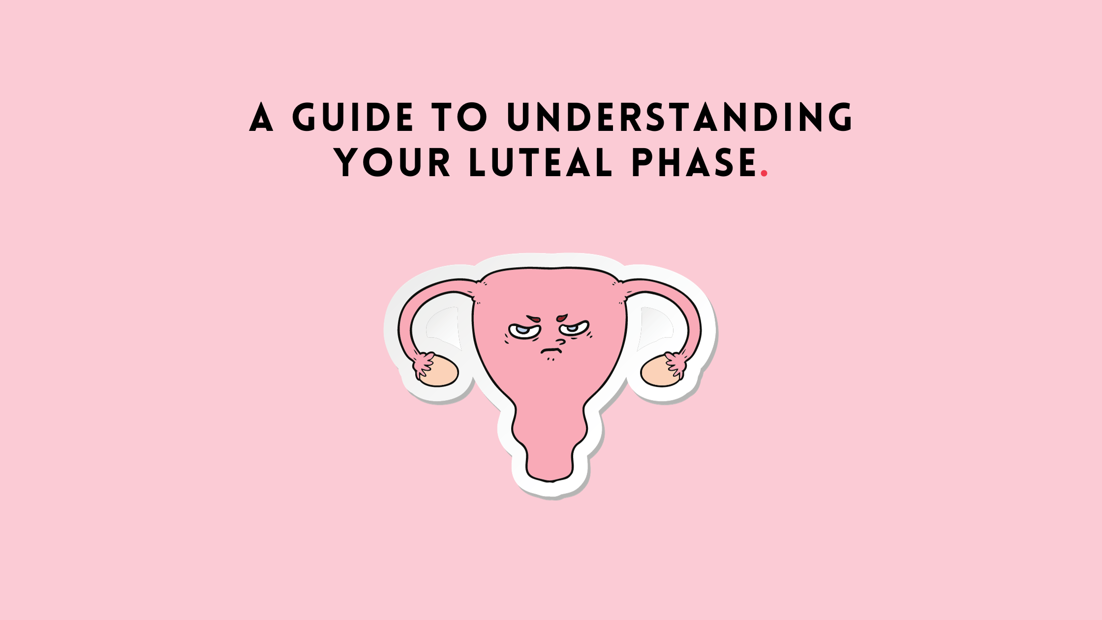 A Guide to Understanding Your Luteal Phase – The Girls Company