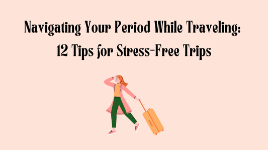 Navigating Your Period While Traveling: 12 Tips for Stress-Free Trips