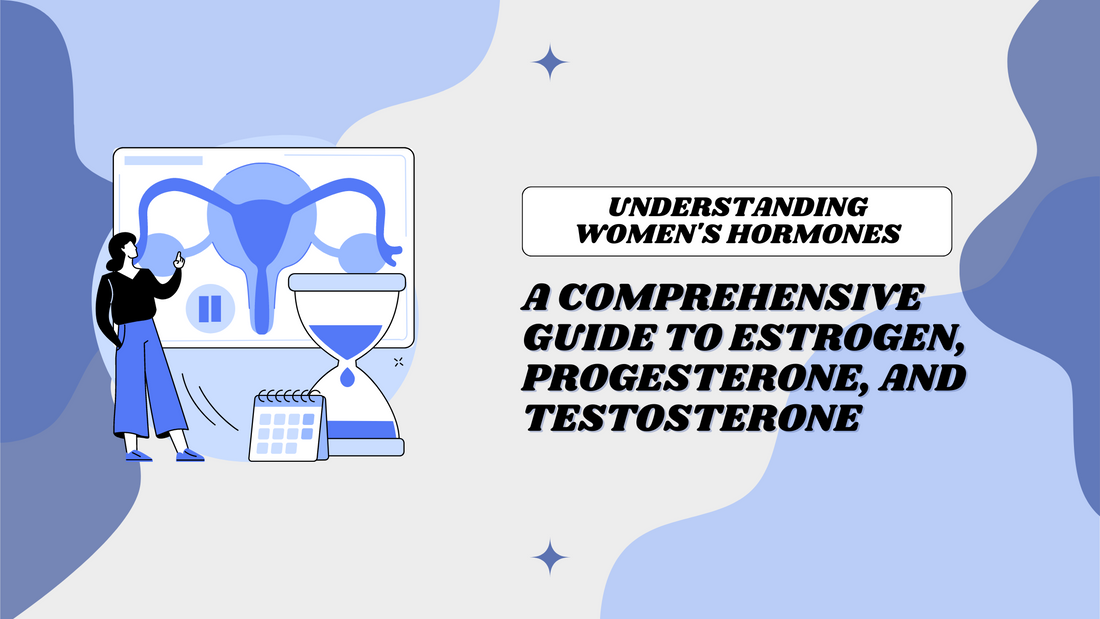 Understanding Women's Hormones: A Comprehensive Guide to Estrogen, Progesterone, and Testosterone