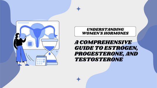 Understanding Women's Hormones: A Comprehensive Guide to Estrogen, Progesterone, and Testosterone