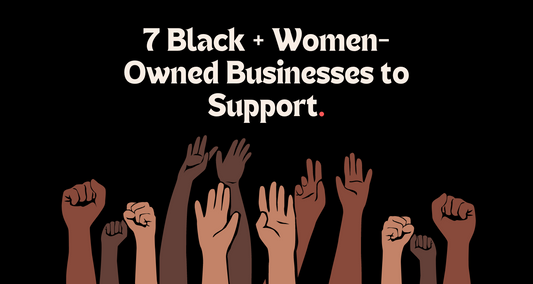 7 Black Women Owned Businesses to Support in Celebration of Black History Month